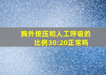 胸外按压和人工呼吸的比例30:20正常吗