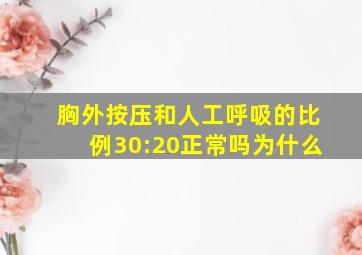 胸外按压和人工呼吸的比例30:20正常吗为什么