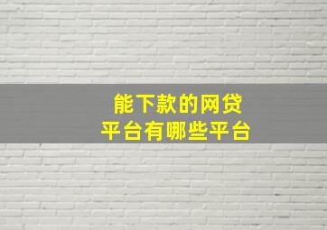 能下款的网贷平台有哪些平台