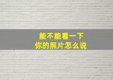 能不能看一下你的照片怎么说