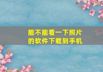 能不能看一下照片的软件下载到手机