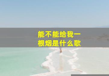 能不能给我一根烟是什么歌