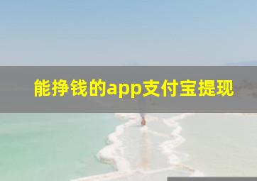 能挣钱的app支付宝提现