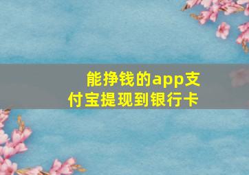 能挣钱的app支付宝提现到银行卡