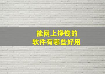 能网上挣钱的软件有哪些好用