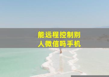 能远程控制别人微信吗手机