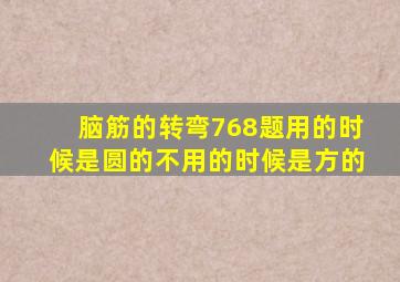 脑筋的转弯768题用的时候是圆的不用的时候是方的