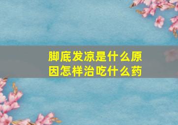 脚底发凉是什么原因怎样治吃什么药