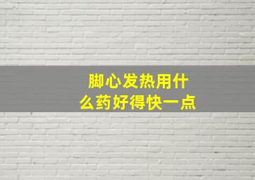 脚心发热用什么药好得快一点