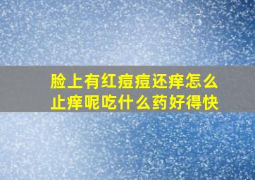 脸上有红痘痘还痒怎么止痒呢吃什么药好得快