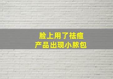 脸上用了祛痘产品出现小脓包