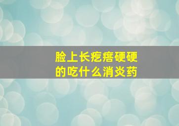 脸上长疙瘩硬硬的吃什么消炎药