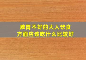 脾胃不好的大人饮食方面应该吃什么比较好