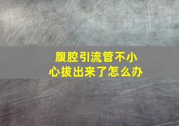 腹腔引流管不小心拔出来了怎么办