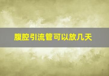 腹腔引流管可以放几天