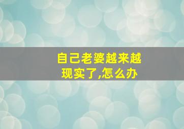 自己老婆越来越现实了,怎么办