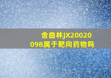 舍曲林JX20020098属于靶向药物吗