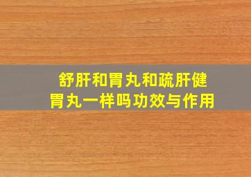 舒肝和胃丸和疏肝健胃丸一样吗功效与作用