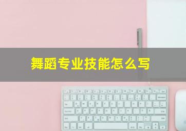 舞蹈专业技能怎么写