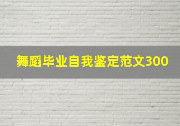 舞蹈毕业自我鉴定范文300