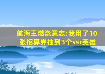 航海王燃烧意志:我用了10张招募券抽到3个ssr英雄