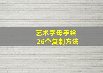 艺术字母手绘26个复制方法