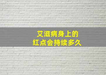 艾滋病身上的红点会持续多久