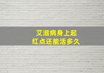 艾滋病身上起红点还能活多久