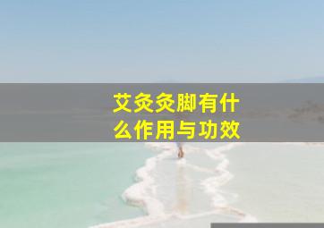 艾灸灸脚有什么作用与功效