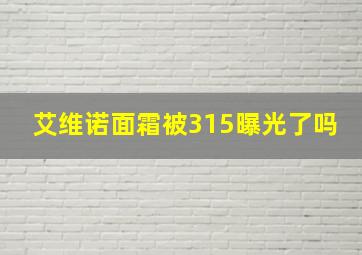 艾维诺面霜被315曝光了吗