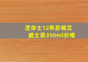 芝华士12年苏格兰威士忌350ml价格