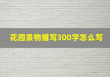 花园景物描写300字怎么写