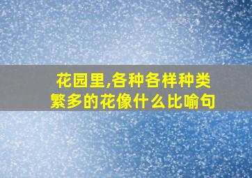 花园里,各种各样种类繁多的花像什么比喻句