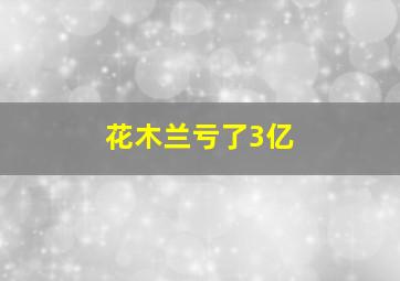 花木兰亏了3亿