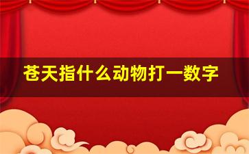 苍天指什么动物打一数字