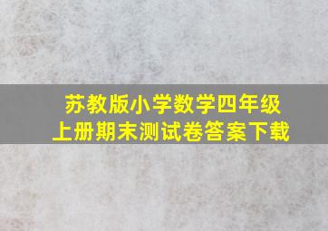 苏教版小学数学四年级上册期末测试卷答案下载