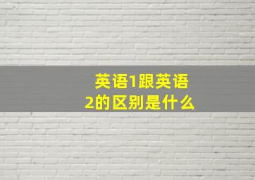 英语1跟英语2的区别是什么