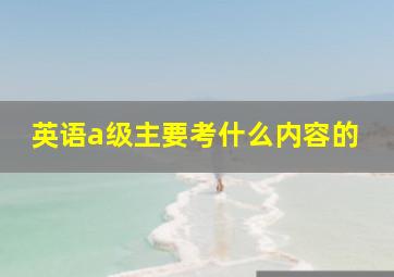 英语a级主要考什么内容的