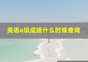 英语a级成绩什么时候查询