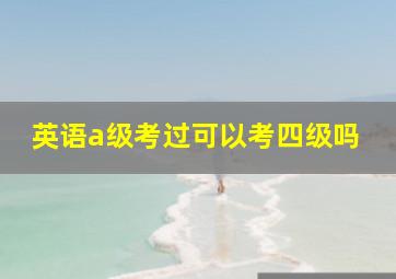 英语a级考过可以考四级吗