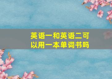 英语一和英语二可以用一本单词书吗