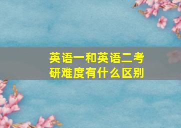 英语一和英语二考研难度有什么区别