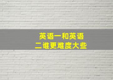 英语一和英语二谁更难度大些