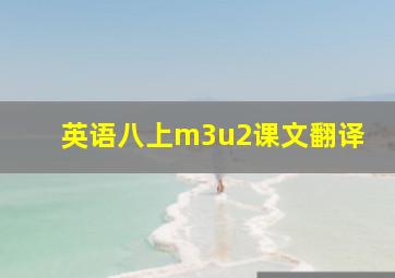 英语八上m3u2课文翻译