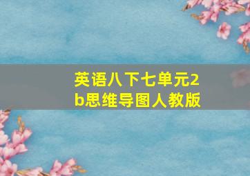 英语八下七单元2b思维导图人教版