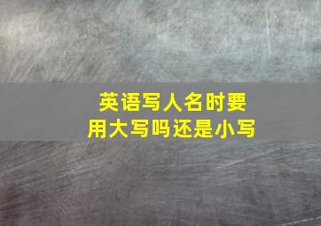 英语写人名时要用大写吗还是小写