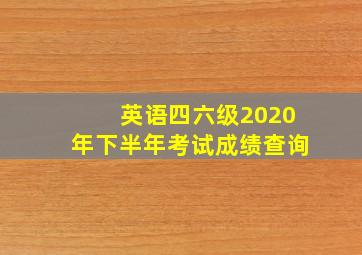 英语四六级2020年下半年考试成绩查询