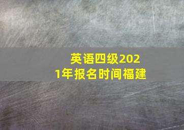 英语四级2021年报名时间福建