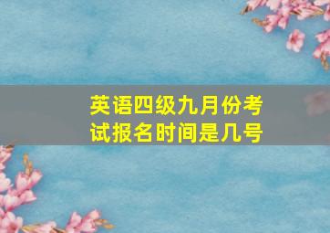 英语四级九月份考试报名时间是几号