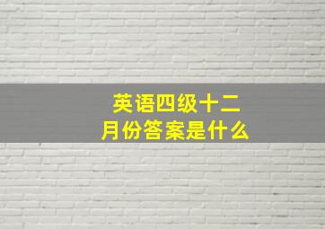 英语四级十二月份答案是什么